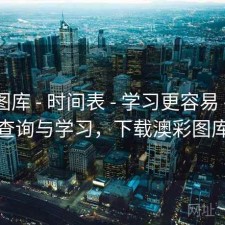 澳彩图库 - 时间表 - 学习更容易 - 仅供查询与学习，下载澳彩图库