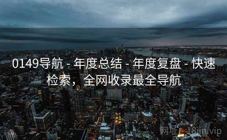 0149导航 - 年度总结 年度复盘 快速检索，全网收录最全导航  第1张
