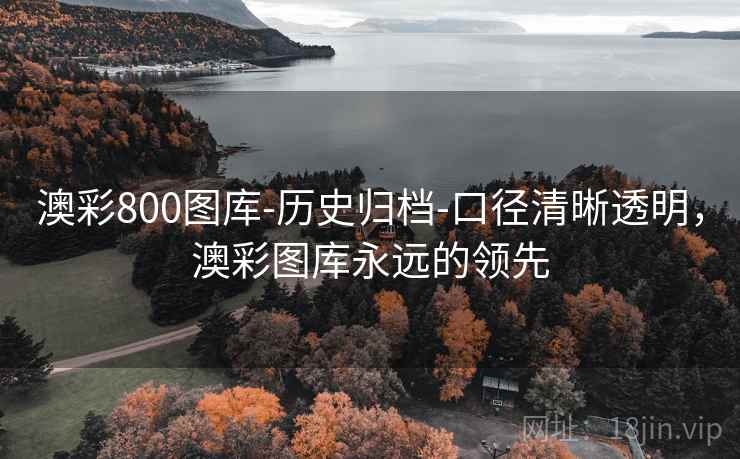 澳彩800图库-历史归档-口径清晰透明，澳彩图库永远的领先  第1张