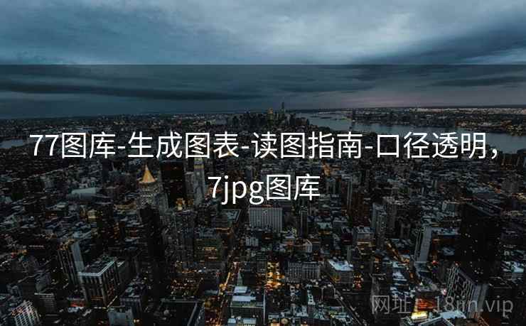 77图库-生成图表-读图指南-口径透明，7jpg图库  第2张